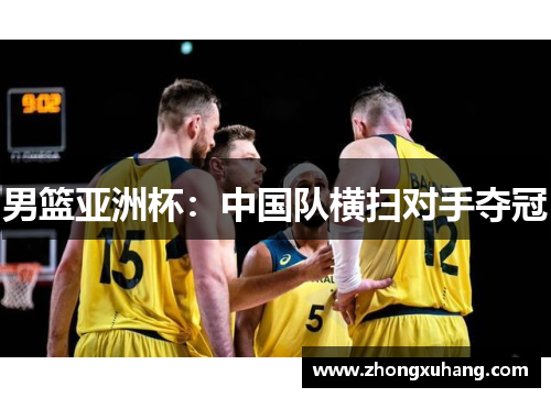 男篮亚洲杯：中国队横扫对手夺冠