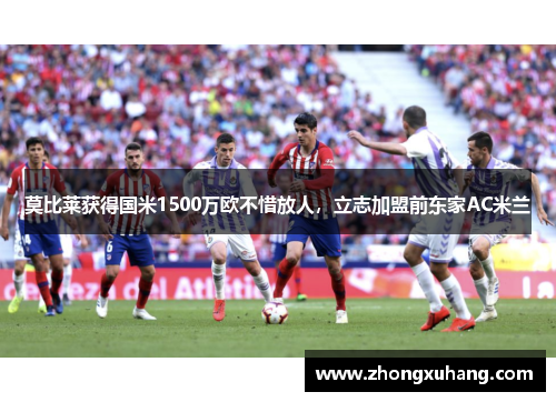 莫比莱获得国米1500万欧不惜放人，立志加盟前东家AC米兰