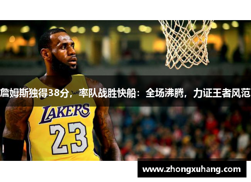 詹姆斯独得38分，率队战胜快船：全场沸腾，力证王者风范